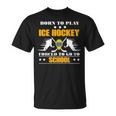 Born To Play Ice Hockey Forced To Go To School Unisex T-Shirt