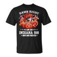 Damn Right I Am An Indiana Fan Now And Forever Indiana Hoosiers Basketball Unisex T-Shirt