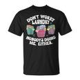 Dont Worry Laundry Nobodys Doing Me Either Funny Unisex T-Shirt