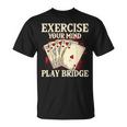 Exercise Your Mind Play Bridge - Bridge Player Card Game Unisex T-Shirt