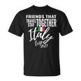 Friends That Travel Together Italy Girls Trip 2023 Group Unisex T-Shirt