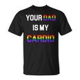 Funny Quote Your Dad Is My Cardio Lgbt Lgbtq Unisex T-Shirt