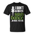 I Dont Always Irish Dance - Irish Dancer Ceili Reel Dance Unisex T-Shirt I Dont Always Irish Dance - Irish Dancer Ceili Reel Dance Unisex T-Shirt
