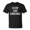 I Elfing Love Christmas Funny Christmas Slogans Christmas Squad Christmas Tree Unisex T-Shirt