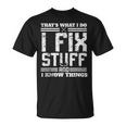 I Fix Stuff And I Know Things Thats What I Do Funny Saying Unisex T-Shirt
