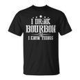 I Love Bourbon Lover Gifts I Drink Bourbon And I Know Things Unisex T-Shirt