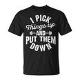 I Pick Things Up And Put Them Down Funny Fitness Gym Workout Unisex T-Shirt