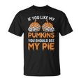 If You Like My Pumpkins You Should See My Pie Unisex T-Shirt