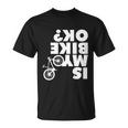 Is My Bike Ok Tshirt Funny Mountain Bike Unisex T-Shirt