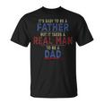 Its Easy To Be A Father But It Takes A Real Man To Be A Dad Unisex T-Shirt