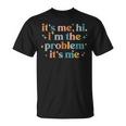 Its Me Hi Im The Problem Its Me Groovy Funny Vintage Unisex T-Shirt