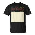 Its My Birthday Sign My Funny 90Th Birthday Ninety Unisex T-Shirt