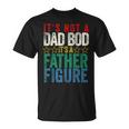 Its Not A Dad Bod Its A Father Figure Funny Saying Dad Gift For Mens Unisex T-Shirt