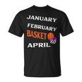 JanFebMarApr Basketball Lovers For March Lovers Fans Unisex T-Shirt