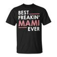 Mami For Women Grandma Cute Best Freakin Mami Ever Unisex T-Shirt