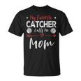 My Favorite Catcher Calls Me Mom Baseball Player Mom Unisex T-Shirt