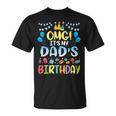 Omg Its My Dads Birthday Happy To Me You Father Daddy T-Shirt