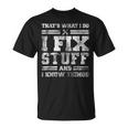 Thats What I Do I Fix Stuff And I Know Things Funny Saying Unisex T-Shirt
