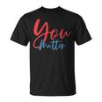To The Person Behind Me You Are Amazing Beautiful And Enough Unisex T-Shirt