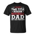 Mens I Have Two Title Dad And A Baseball Dad And I Rock Them Both T-Shirt