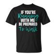 If Youre Running With Me Be Prepared To Walk Gym Clothes T-Shirt