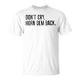 Don’T Cry Horn Dem Back Unisex T-Shirt