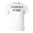 Im Good With My Hands Funny Mechanic Word Design Unisex T-Shirt