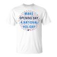 Make Opening Day A National HolidayUnisex T-Shirt