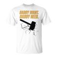 Noisyhuevos Daddy Want Daddy Need Unisex T-Shirt