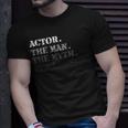 Actor Gift Man Myth The Legend Fathers Day Gift For Men Unisex T-Shirt Gifts for Him