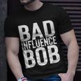 Bad Influence Bob | Funny Sarcastic Uncle Bob Gift Unisex T-Shirt Gifts for Him
