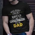 Brian Name Gift My Favorite People Call Me Dad Gift For Mens Unisex T-Shirt Gifts for Him