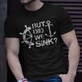 But Did We Sink - Sailboat Sail Boating Captain Sailing Unisex T-Shirt Gifts for Him