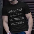 Come A Little Closer And Ill Teach You About Rabies Unisex T-Shirt Gifts for Him
