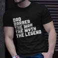 Dad Barber The Man The Myth The Legend Barbershop Barber Gift For Mens Unisex T-Shirt Gifts for Him