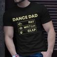 Dance Dad Pay Watch Clap Unisex T-Shirt Gifts for Him