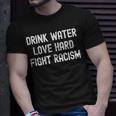 Drink Water Love Hard Fight Racism Respect Dont Be Racist T-Shirt Gifts for Him