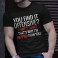 You Find It Offensive I Find It Thats Why Im Happier T-Shirt Gifts for Him