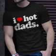 Funny I Love Hot Dads Top For Hot Dad Joke I Heart Hot Dads Unisex T-Shirt Gifts for Him