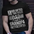 God Gifted Me Two Titles Dad And Grandpa Funny Fathers Day Gift For Mens Unisex T-Shirt Gifts for Him