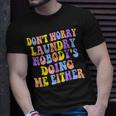 Groovy Dont Worry Laundry Nobodys Doing Me Either Funny Unisex T-Shirt Gifts for Him