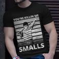 Humor Dad Saying Youre Killing Me Smalls Unisex T-Shirt Gifts for Him