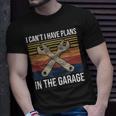 I Cant I Have Plans In The Garage Car Mechanic Gift Unisex T-Shirt Gifts for Him