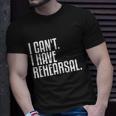 I Cant I Have Rehearsal A Funny Gift For Theater Theatre Thespian Gift Unisex T-Shirt Gifts for Him