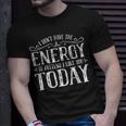 I Dont Have The Energy To Pretend I Like You Today Unisex T-Shirt Gifts for Him
