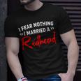 I Fear Nothing I Married A Redhead Unisex T-Shirt Gifts for Him