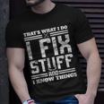 I Fix Stuff And I Know Things Thats What I Do Funny Saying Unisex T-Shirt Gifts for Him