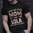 I Have Two Titles Mom And Lola Floral Cute Mothers Day Gift For Womens Unisex T-Shirt Gifts for Him