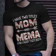 I Have Two Titles Mom And Mema Floral Cute Mothers Day Gift For Womens Unisex T-Shirt Gifts for Him