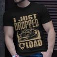 I Just Dropped A Load Funny Trucker Truck Driver Gift Unisex T-Shirt Gifts for Him